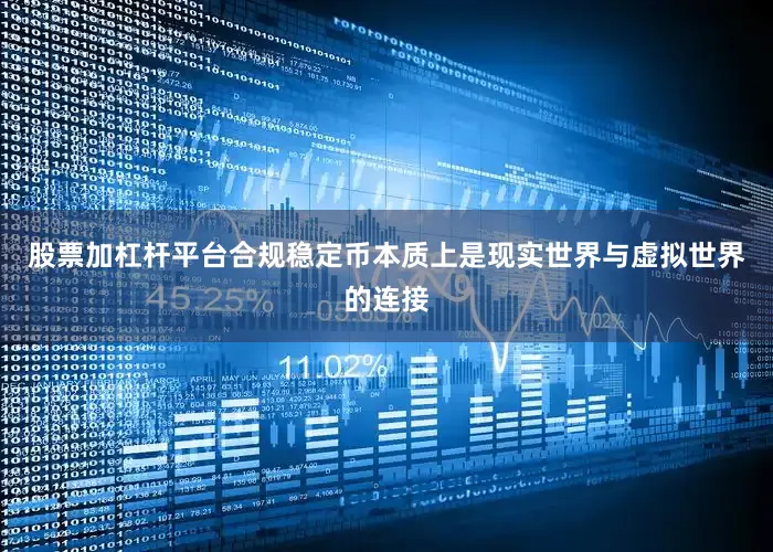 股票加杠杆平台合规稳定币本质上是现实世界与虚拟世界的连接