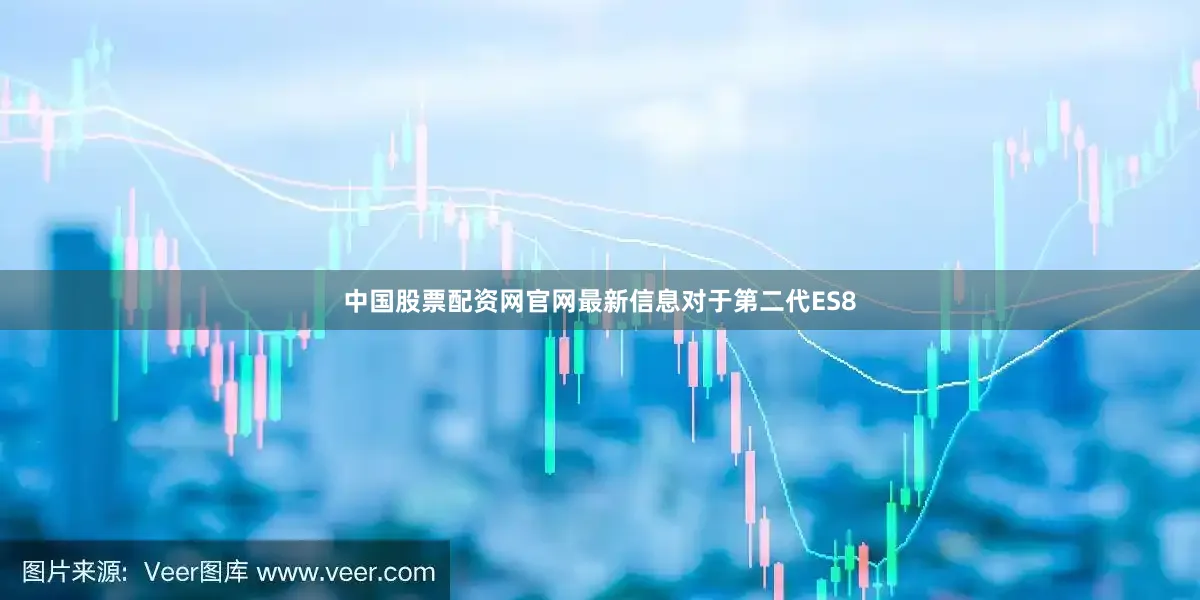 中国股票配资网官网最新信息　　对于第二代ES8