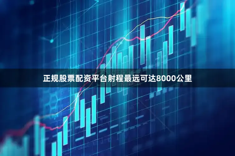 正规股票配资平台射程最远可达8000公里